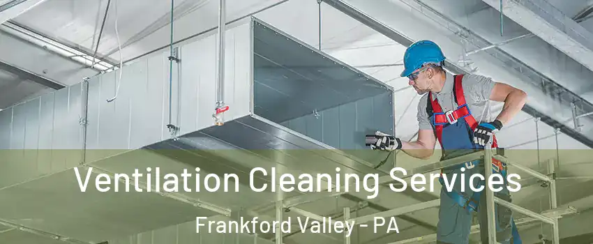 Ventilation Cleaning Services Frankford Valley - PA