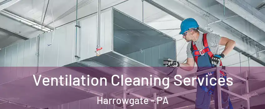 Ventilation Cleaning Services Harrowgate - PA