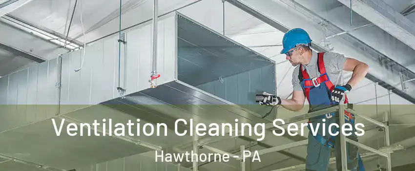 Ventilation Cleaning Services Hawthorne - PA
