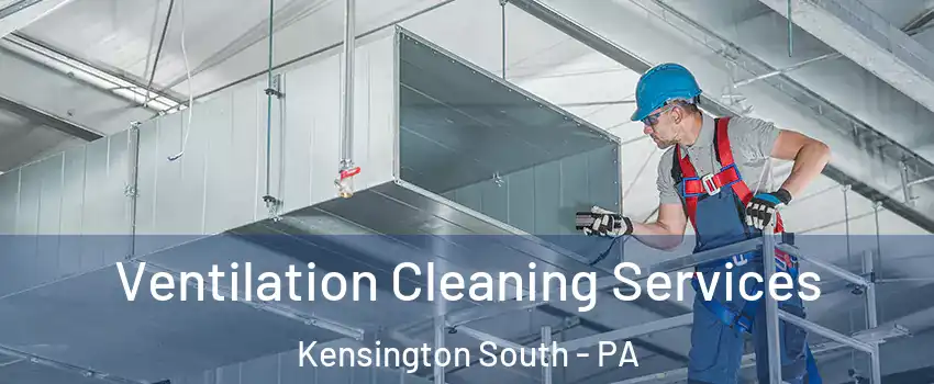 Ventilation Cleaning Services Kensington South - PA