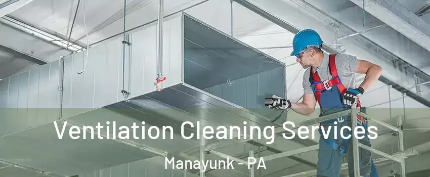 Ventilation Cleaning Services Manayunk - PA