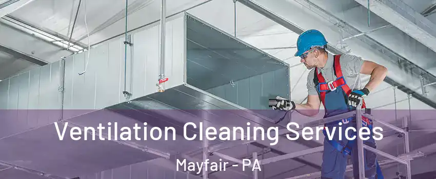 Ventilation Cleaning Services Mayfair - PA