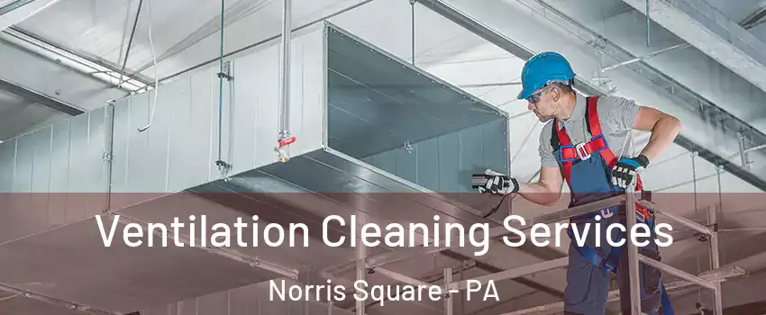 Ventilation Cleaning Services Norris Square - PA