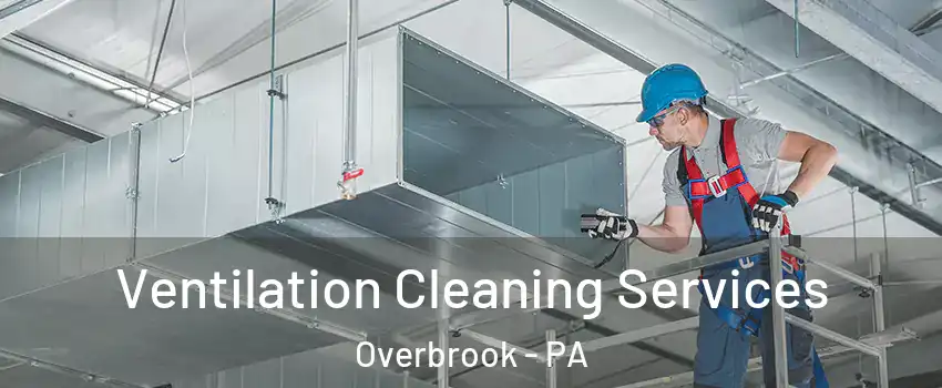 Ventilation Cleaning Services Overbrook - PA