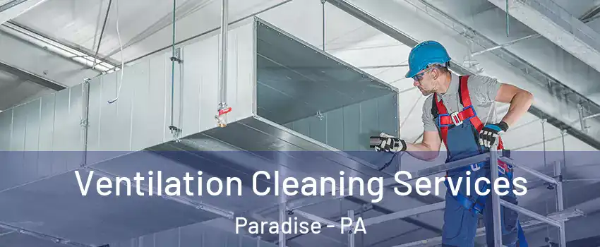 Ventilation Cleaning Services Paradise - PA
