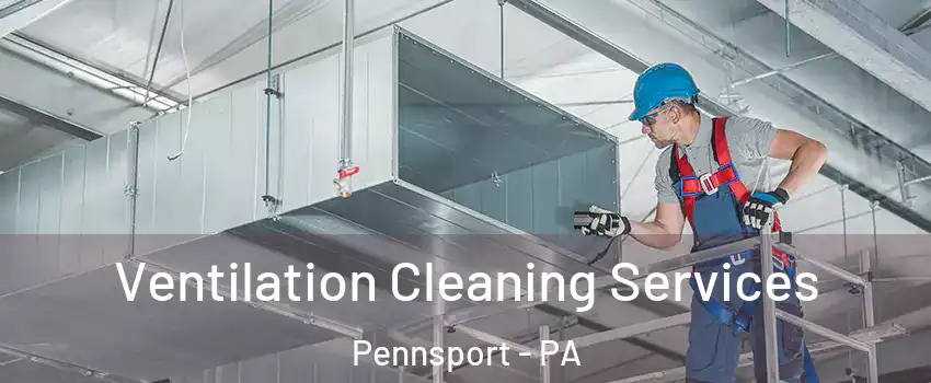 Ventilation Cleaning Services Pennsport - PA