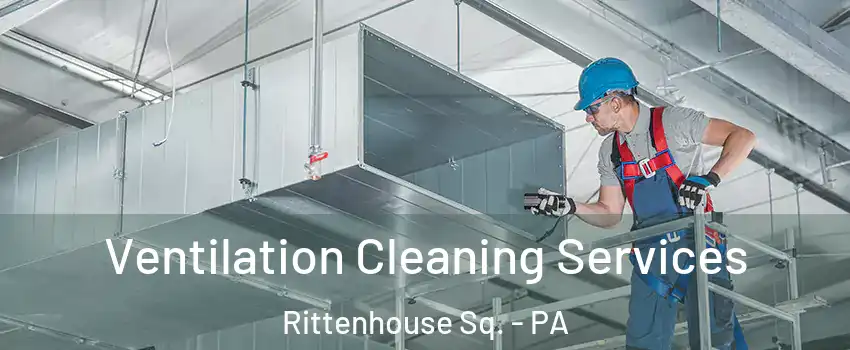 Ventilation Cleaning Services Rittenhouse Sq. - PA