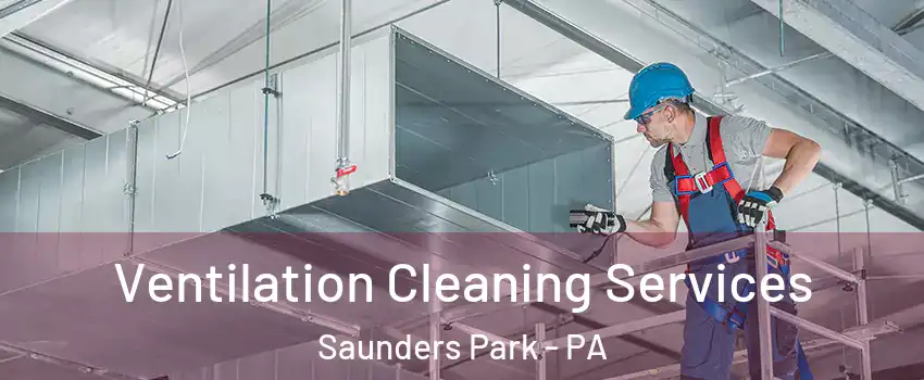 Ventilation Cleaning Services Saunders Park - PA