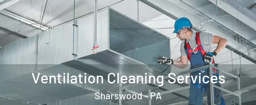 Ventilation Cleaning Services Sharswood - PA