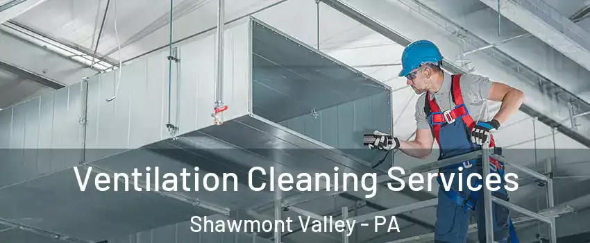 Ventilation Cleaning Services Shawmont Valley - PA