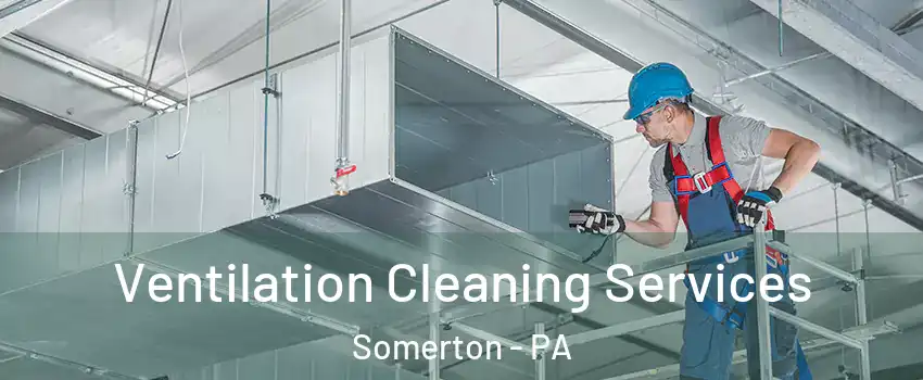 Ventilation Cleaning Services Somerton - PA