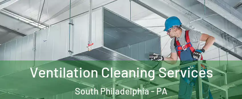Ventilation Cleaning Services South Philadelphia - PA