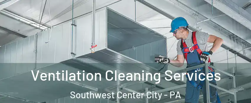 Ventilation Cleaning Services Southwest Center City - PA