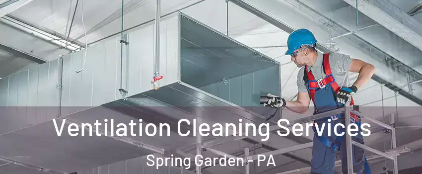 Ventilation Cleaning Services Spring Garden - PA