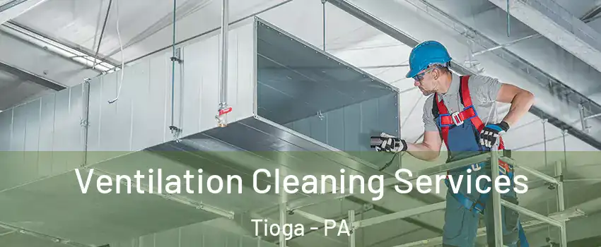 Ventilation Cleaning Services Tioga - PA