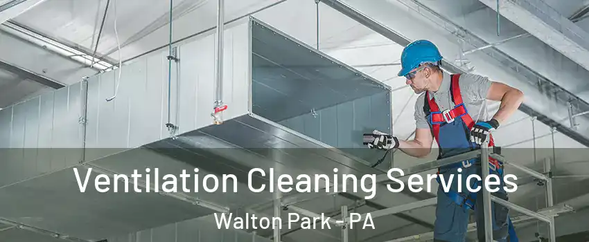 Ventilation Cleaning Services Walton Park - PA