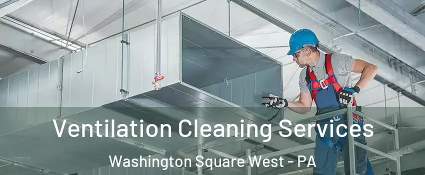 Ventilation Cleaning Services Washington Square West - PA