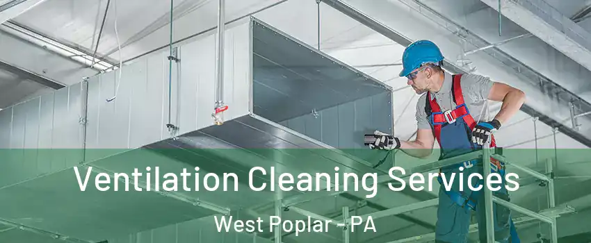 Ventilation Cleaning Services West Poplar - PA