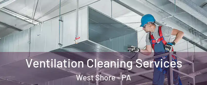 Ventilation Cleaning Services West Shore - PA
