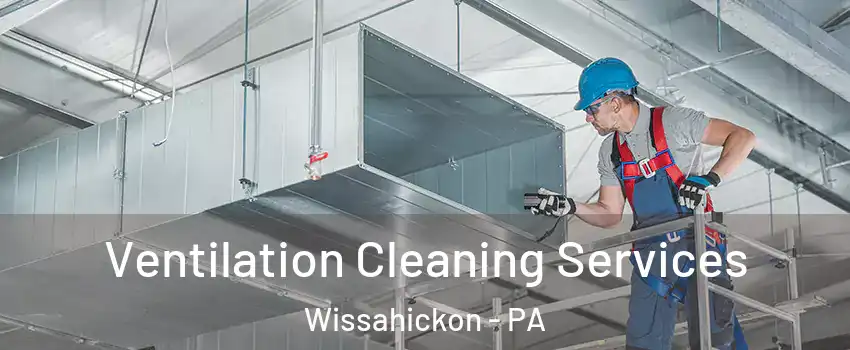 Ventilation Cleaning Services Wissahickon - PA