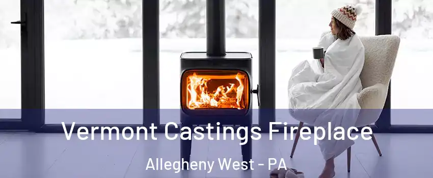Vermont Castings Fireplace Allegheny West - PA