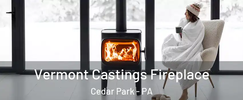 Vermont Castings Fireplace Cedar Park - PA