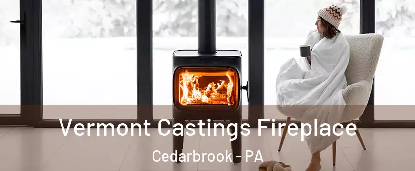 Vermont Castings Fireplace Cedarbrook - PA