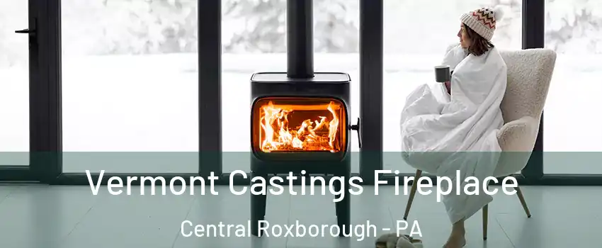 Vermont Castings Fireplace Central Roxborough - PA