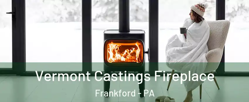 Vermont Castings Fireplace Frankford - PA