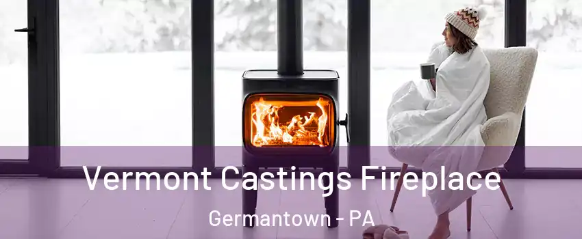 Vermont Castings Fireplace Germantown - PA