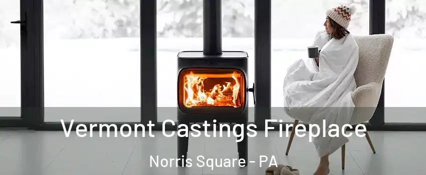 Vermont Castings Fireplace Norris Square - PA