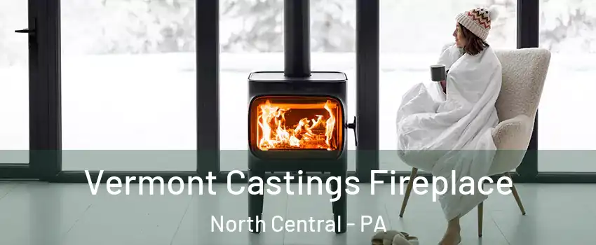 Vermont Castings Fireplace North Central - PA