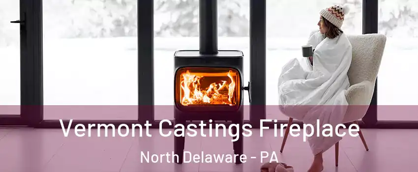 Vermont Castings Fireplace North Delaware - PA