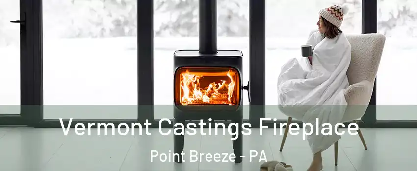 Vermont Castings Fireplace Point Breeze - PA