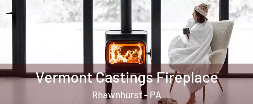 Vermont Castings Fireplace Rhawnhurst - PA
