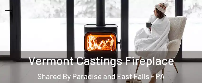 Vermont Castings Fireplace Shared By Paradise and East Falls - PA