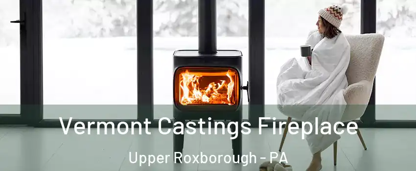 Vermont Castings Fireplace Upper Roxborough - PA