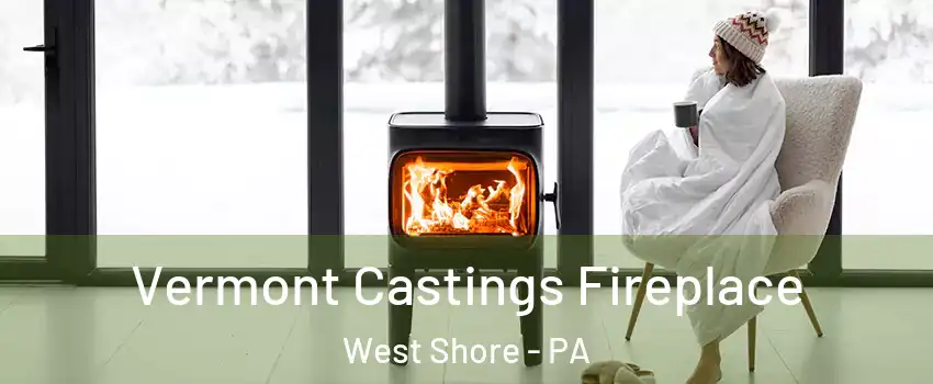 Vermont Castings Fireplace West Shore - PA