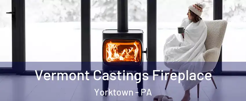 Vermont Castings Fireplace Yorktown - PA