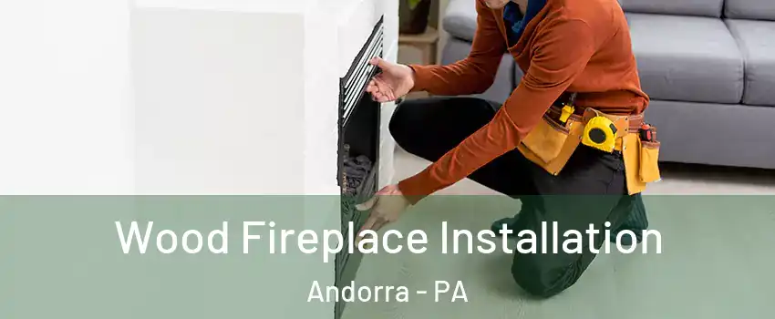Wood Fireplace Installation Andorra - PA