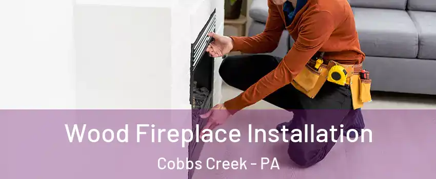 Wood Fireplace Installation Cobbs Creek - PA