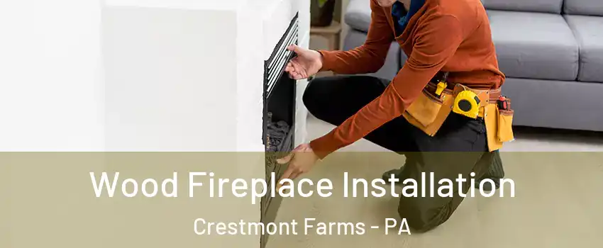 Wood Fireplace Installation Crestmont Farms - PA