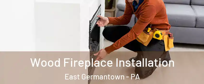 Wood Fireplace Installation East Germantown - PA