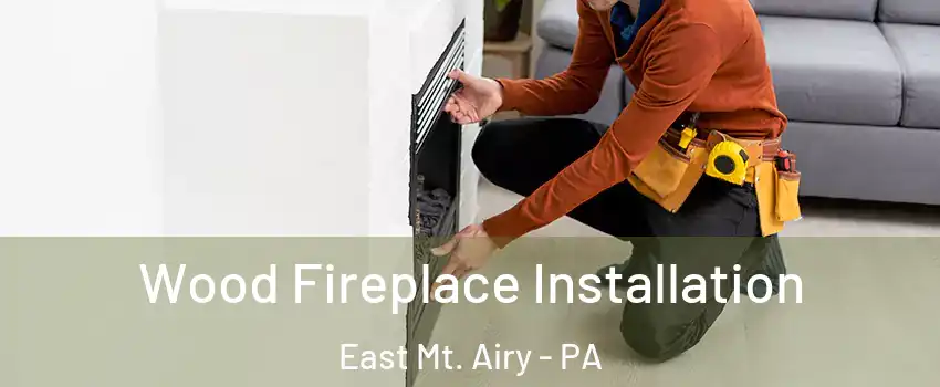 Wood Fireplace Installation East Mt. Airy - PA