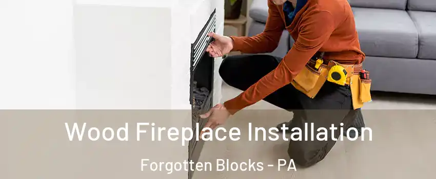 Wood Fireplace Installation Forgotten Blocks - PA