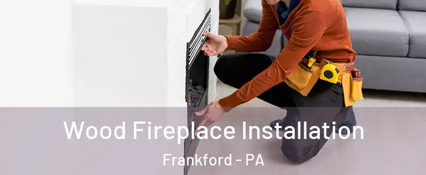Wood Fireplace Installation Frankford - PA