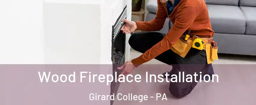 Wood Fireplace Installation Girard College - PA