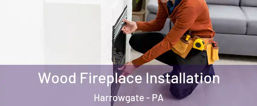 Wood Fireplace Installation Harrowgate - PA