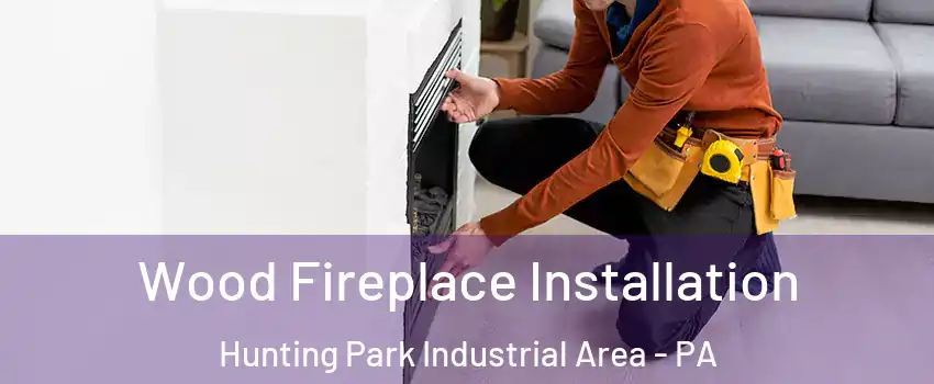 Wood Fireplace Installation Hunting Park Industrial Area - PA