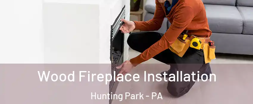 Wood Fireplace Installation Hunting Park - PA